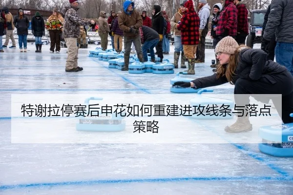 特谢拉停赛后申花如何重建进攻线条与落点策略